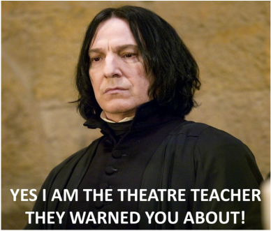 Theatre meme inspired from the Harry Potter film series.  A picture of the character Professor Severus Snape